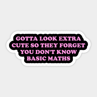 Gotta Look Extra Cute So They Forget You Don't Know Basic Maths - Y2K Unisex Sticker